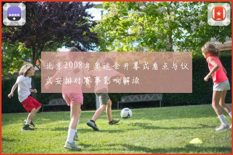 北京2008年奥运会开幕式看点与仪式安排对赛事影响解读