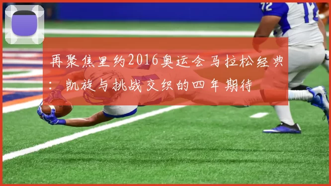 再聚焦里约2016奥运会马拉松经典:凯旋与挑战交织的四年期待