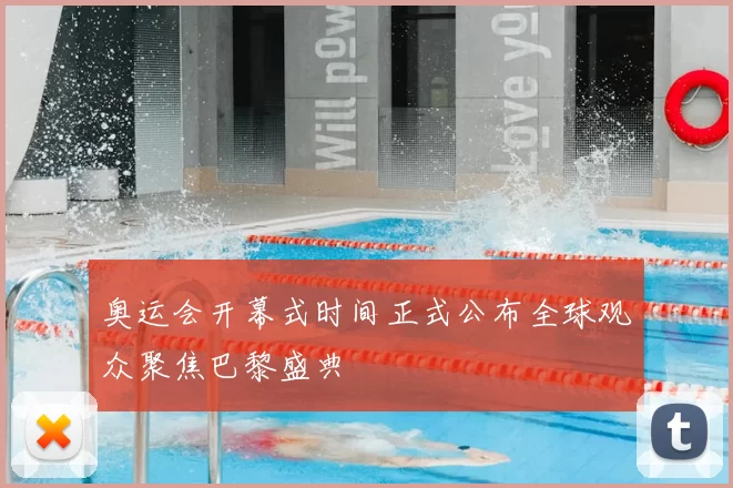 奥运会开幕式时间正式公布全球观众聚焦巴黎盛典