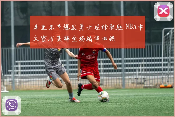 库里末节爆发勇士逆转取胜 NBA中文官方集锦全场精华回顾