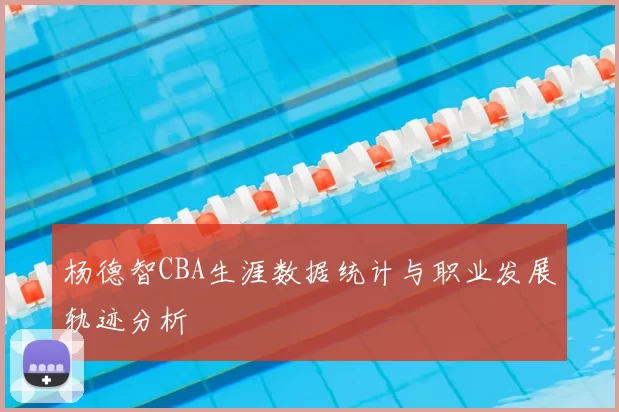 杨德智CBA生涯数据统计与职业发展轨迹分析